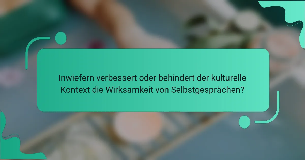 Inwiefern verbessert oder behindert der kulturelle Kontext die Wirksamkeit von Selbstgesprächen?