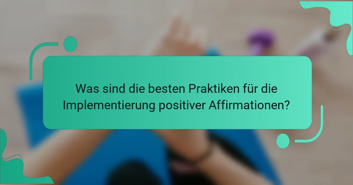 Was sind die besten Praktiken für die Implementierung positiver Affirmationen?