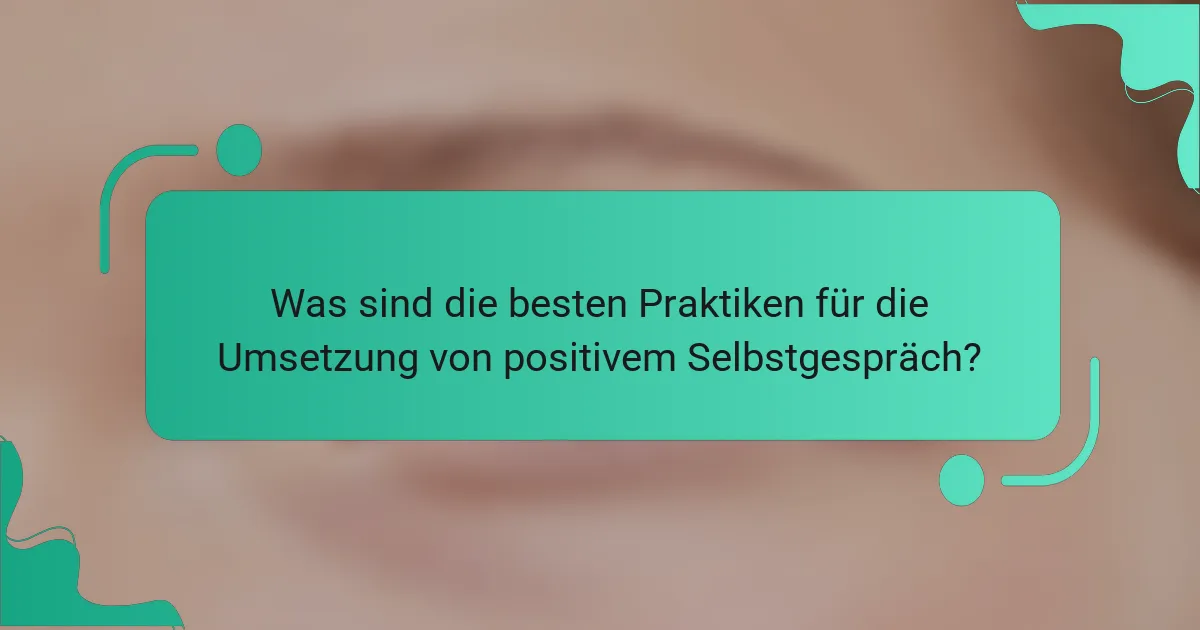 Was sind die besten Praktiken für die Umsetzung von positivem Selbstgespräch?