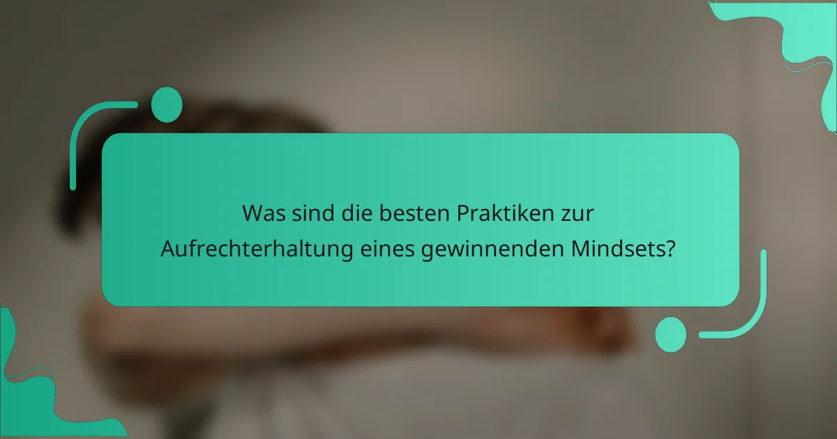 Was sind die besten Praktiken zur Aufrechterhaltung eines gewinnenden Mindsets?