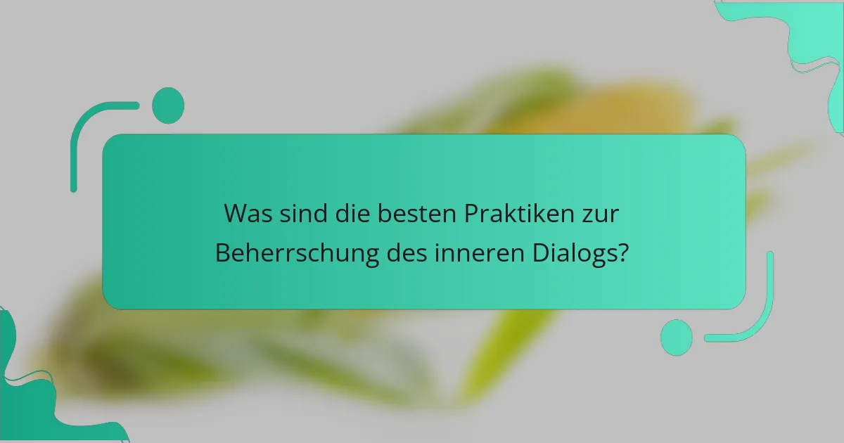Was sind die besten Praktiken zur Beherrschung des inneren Dialogs?