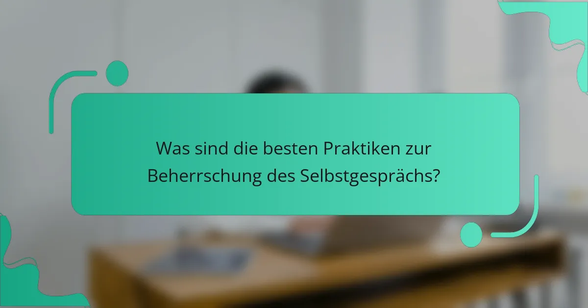 Was sind die besten Praktiken zur Beherrschung des Selbstgesprächs?
