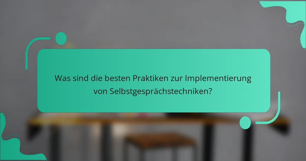 Was sind die besten Praktiken zur Implementierung von Selbstgesprächstechniken?