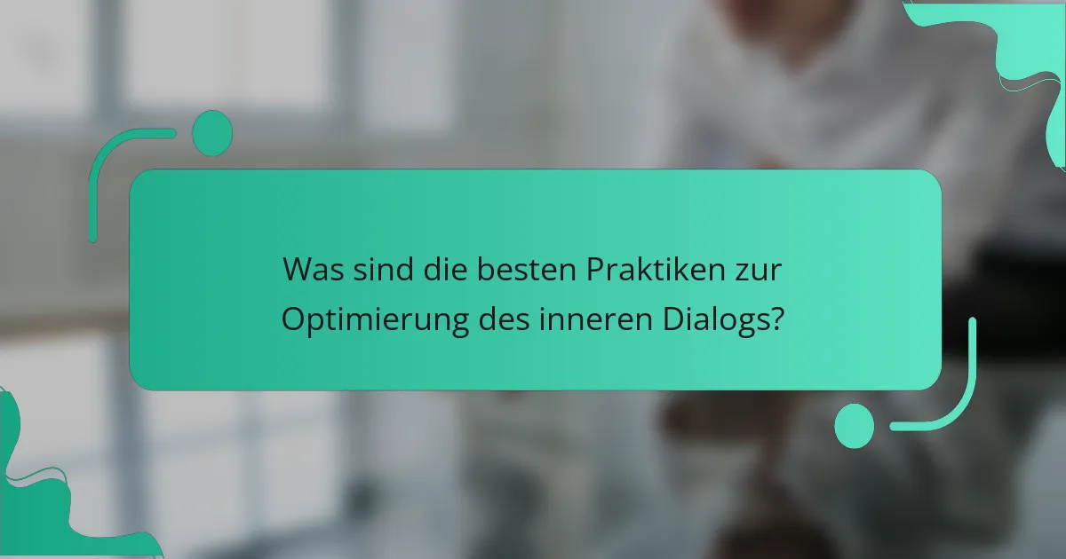 Was sind die besten Praktiken zur Optimierung des inneren Dialogs?