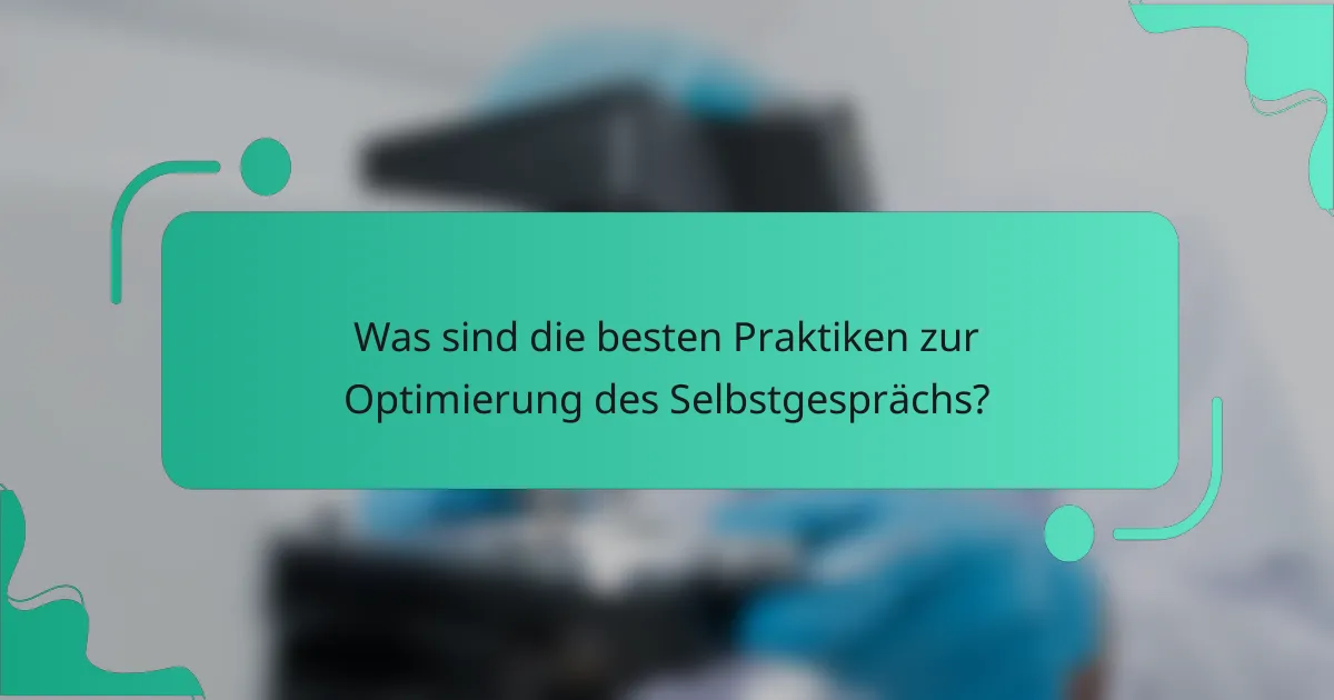 Was sind die besten Praktiken zur Optimierung des Selbstgesprächs?