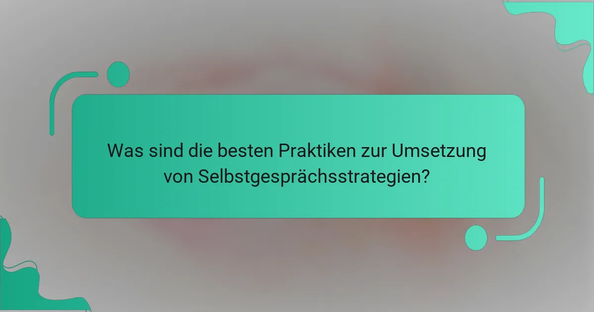 Was sind die besten Praktiken zur Umsetzung von Selbstgesprächsstrategien?