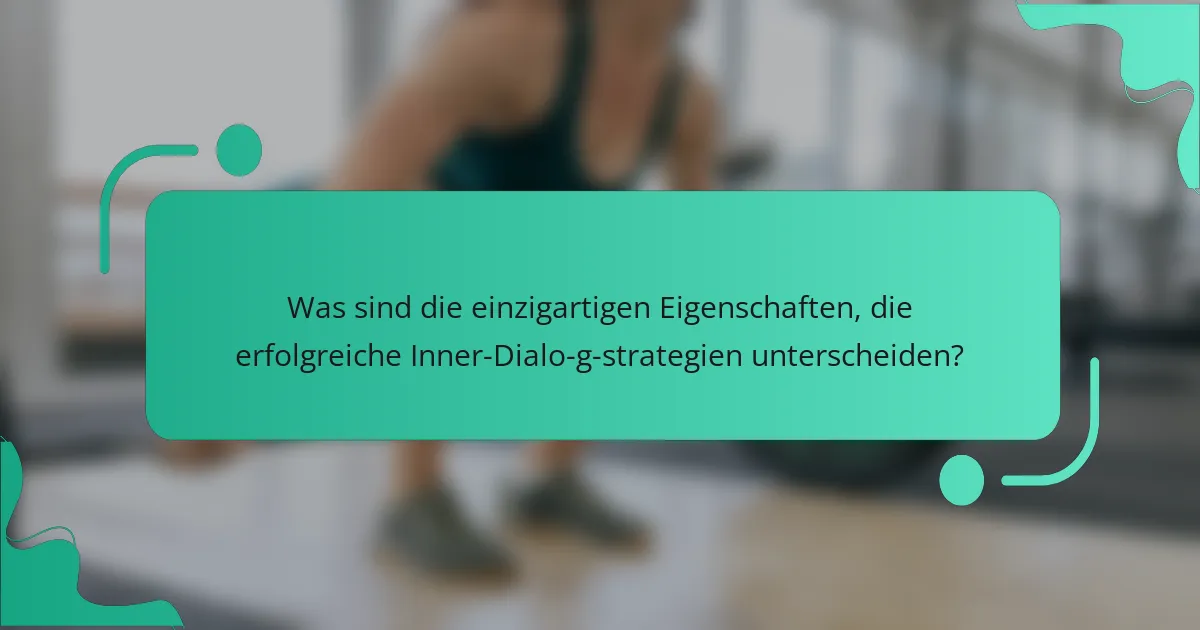 Was sind die einzigartigen Eigenschaften, die erfolgreiche Inner-Dialo­g­strategien unterscheiden?
