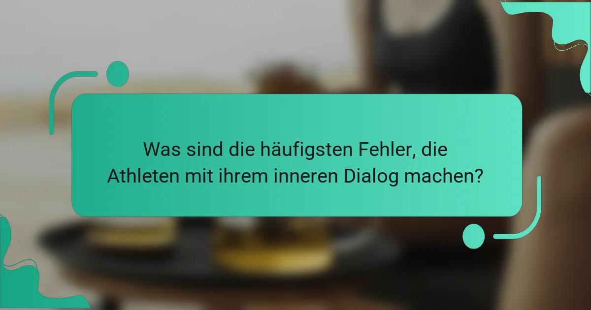 Was sind die häufigsten Fehler, die Athleten mit ihrem inneren Dialog machen?