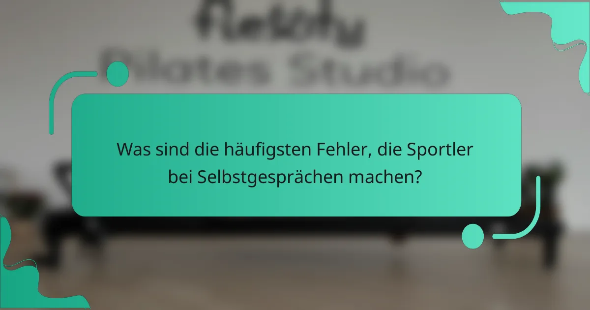 Was sind die häufigsten Fehler, die Sportler bei Selbstgesprächen machen?