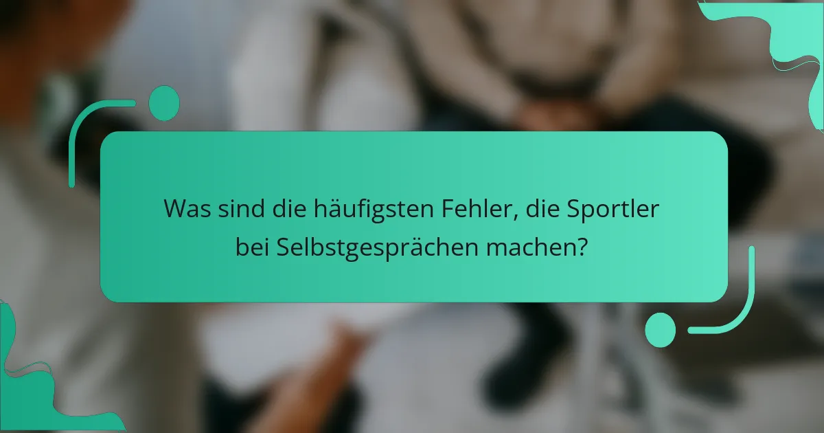 Was sind die häufigsten Fehler, die Sportler bei Selbstgesprächen machen?