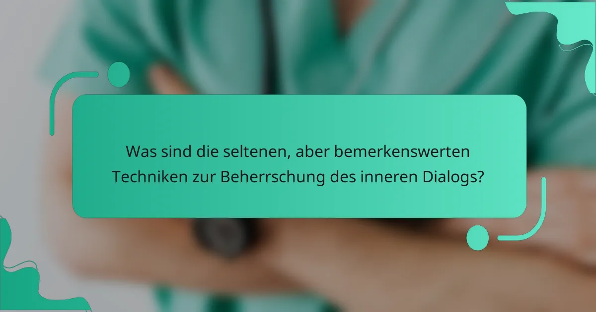 Was sind die seltenen, aber bemerkenswerten Techniken zur Beherrschung des inneren Dialogs?