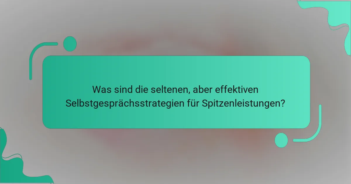 Was sind die seltenen, aber effektiven Selbstgesprächsstrategien für Spitzenleistungen?