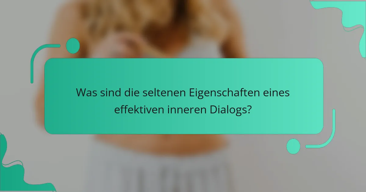 Was sind die seltenen Eigenschaften eines effektiven inneren Dialogs?