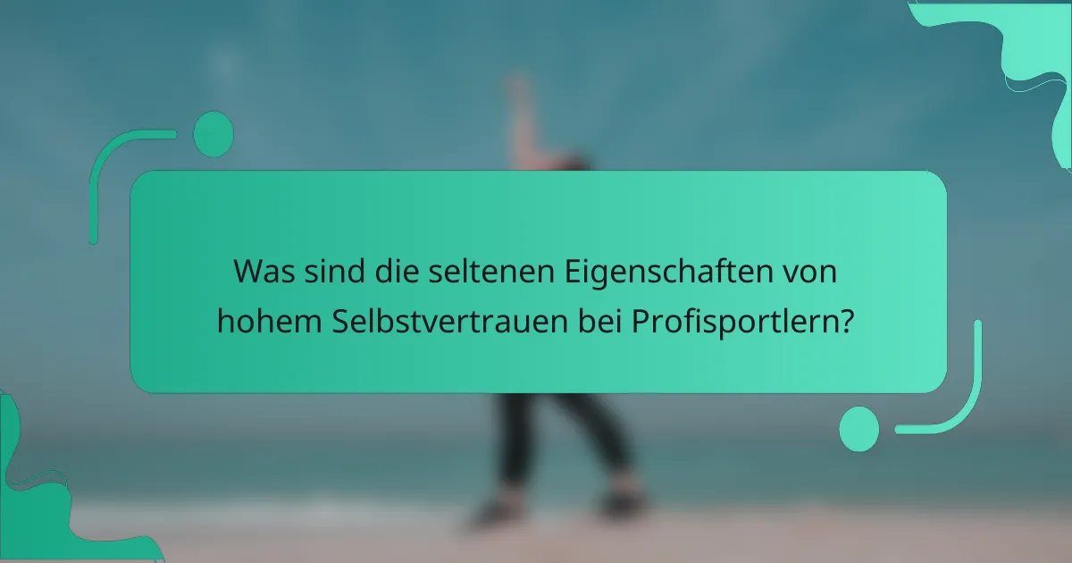 Was sind die seltenen Eigenschaften von hohem Selbstvertrauen bei Profisportlern?