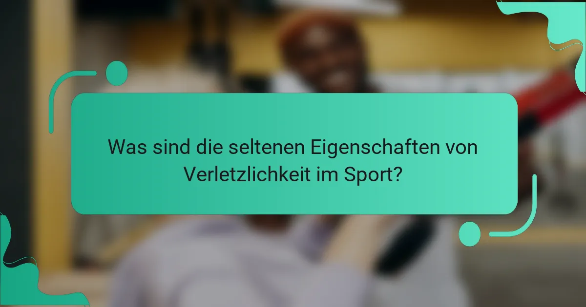 Was sind die seltenen Eigenschaften von Verletzlichkeit im Sport?