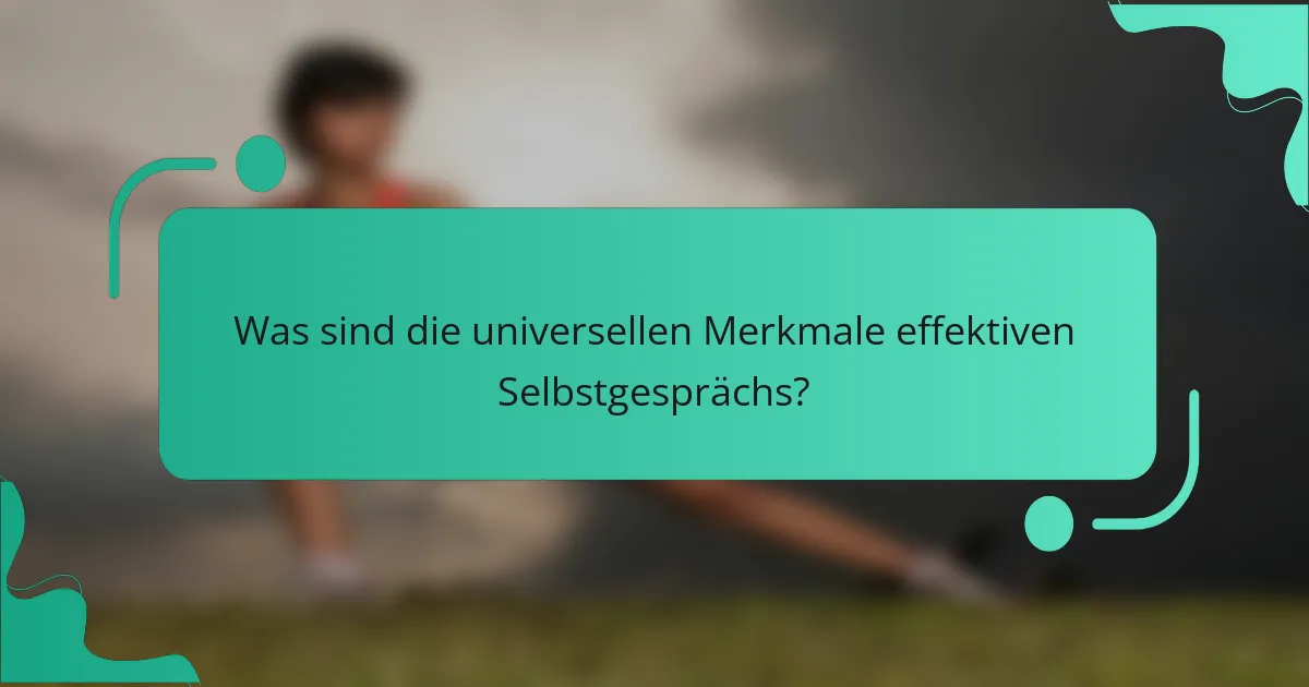 Was sind die universellen Merkmale effektiven Selbstgesprächs?