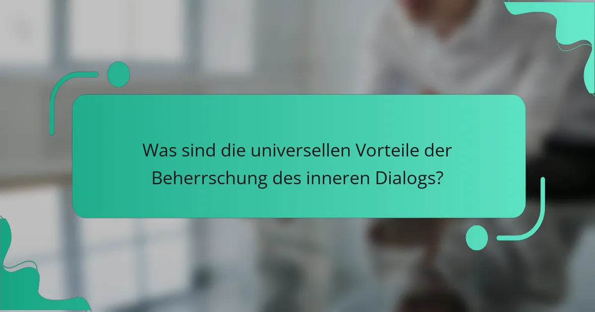 Was sind die universellen Vorteile der Beherrschung des inneren Dialogs?