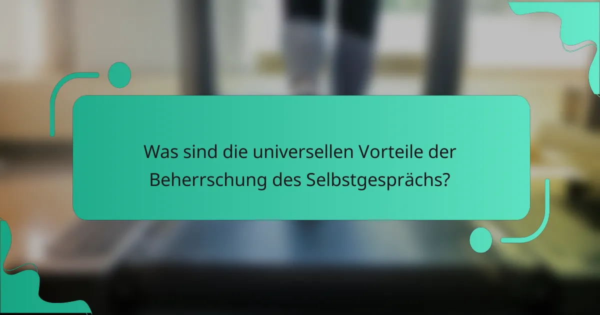 Was sind die universellen Vorteile der Beherrschung des Selbstgesprächs?