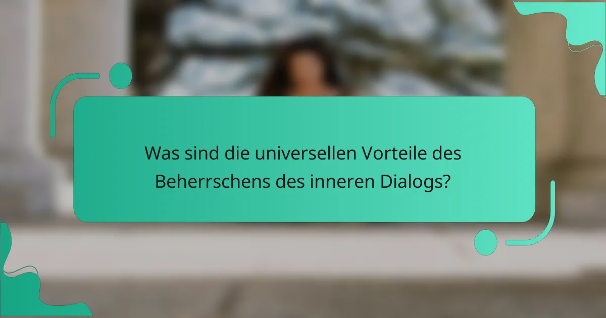 Was sind die universellen Vorteile des Beherrschens des inneren Dialogs?
