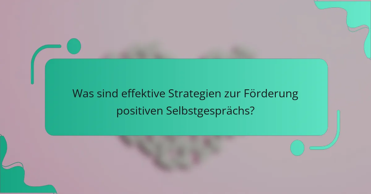 Was sind effektive Strategien zur Förderung positiven Selbstgesprächs?
