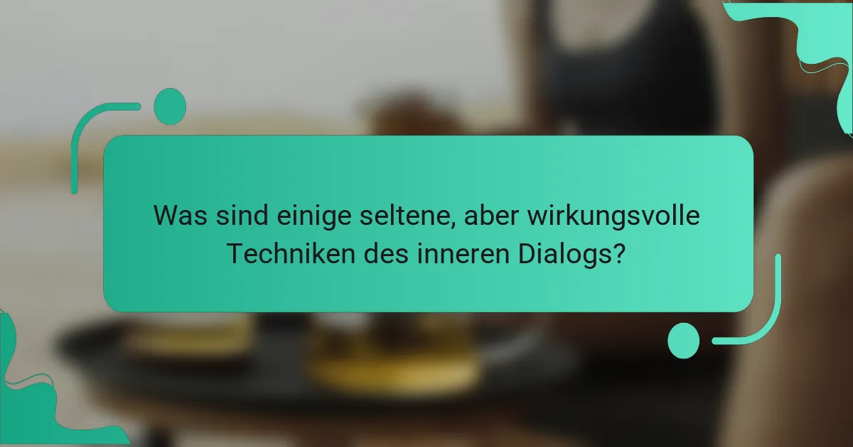 Was sind einige seltene, aber wirkungsvolle Techniken des inneren Dialogs?