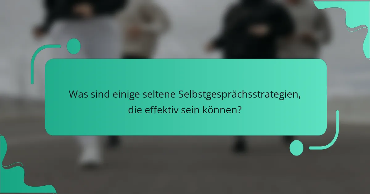 Was sind einige seltene Selbstgesprächsstrategien, die effektiv sein können?