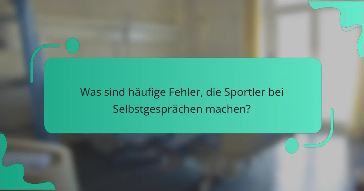 Was sind häufige Fehler, die Sportler bei Selbstgesprächen machen?