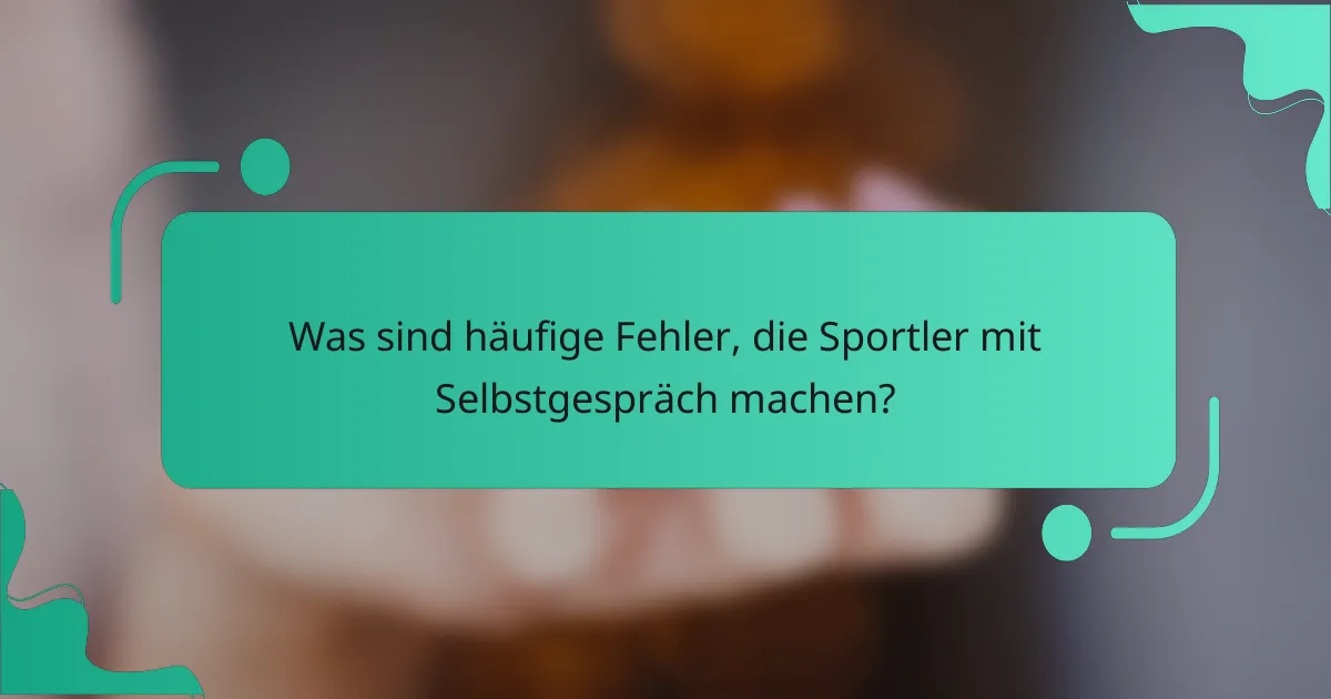 Was sind häufige Fehler, die Sportler mit Selbstgespräch machen?