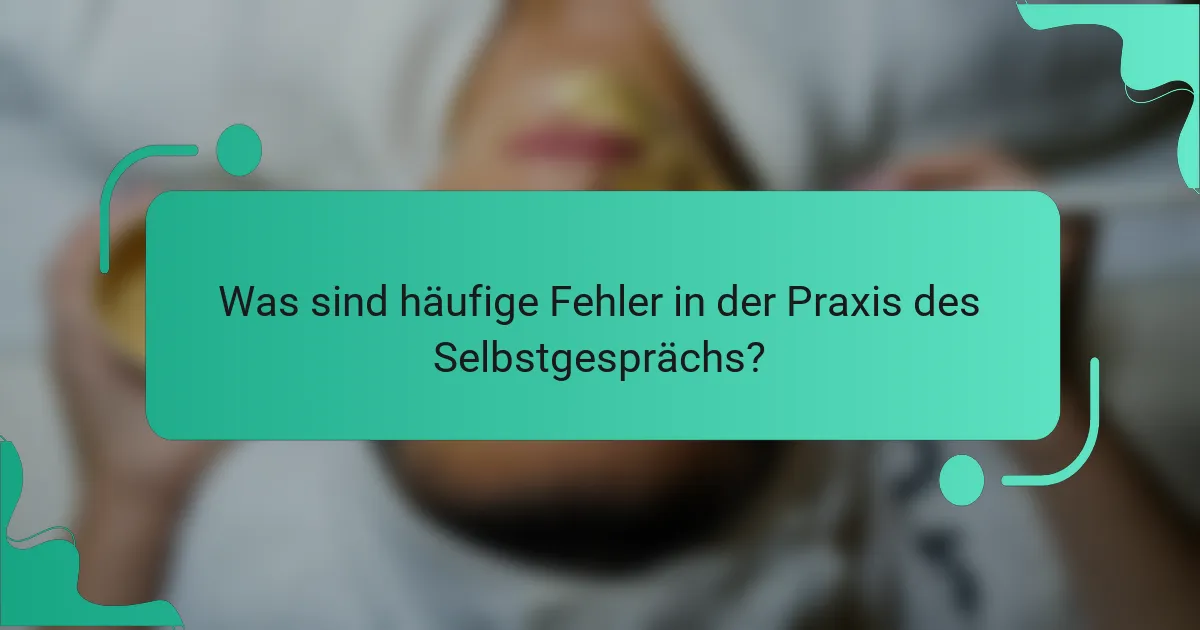 Was sind häufige Fehler in der Praxis des Selbstgesprächs?