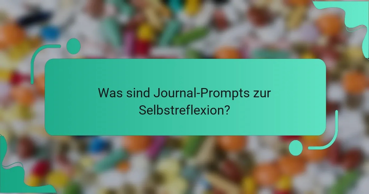 Was sind Journal-Prompts zur Selbstreflexion?