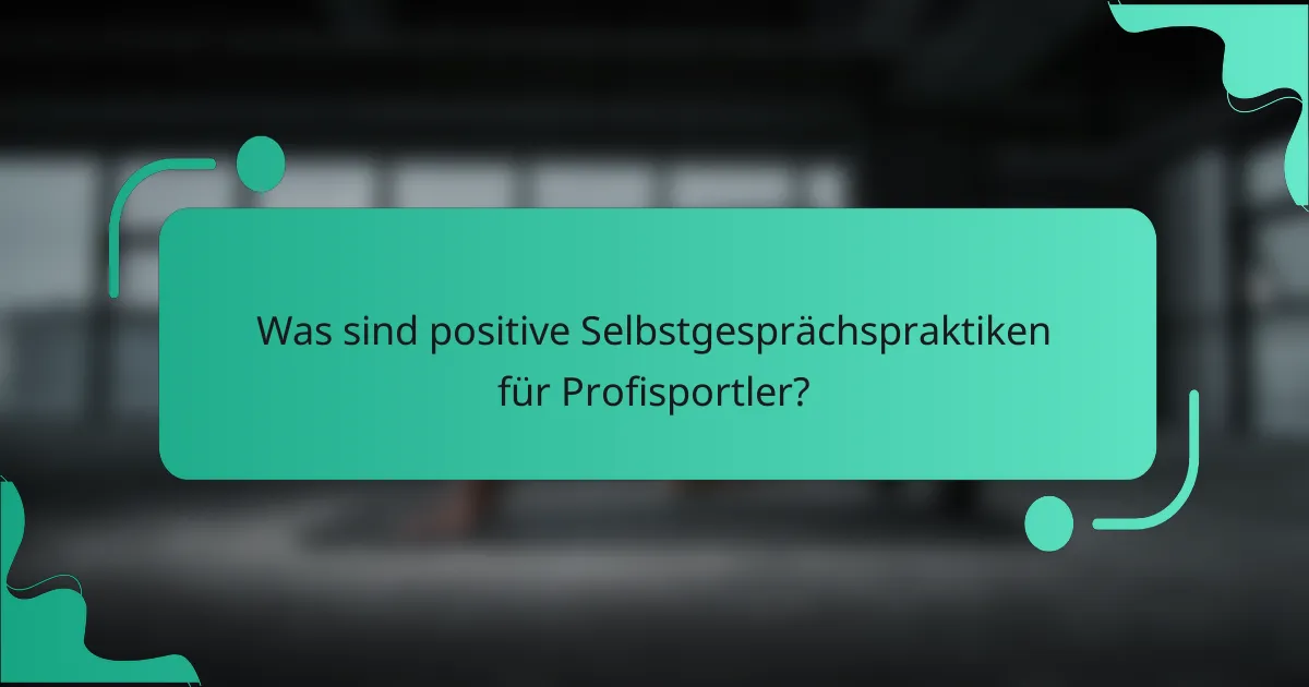 Was sind positive Selbstgesprächspraktiken für Profisportler?