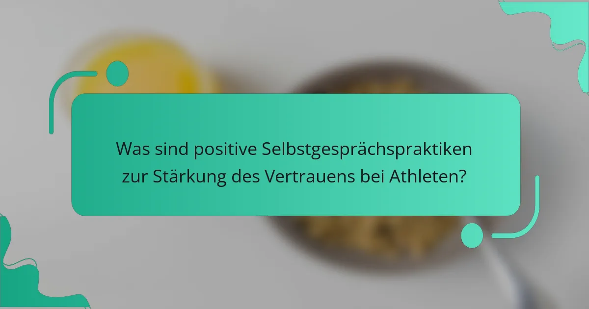 Was sind positive Selbstgesprächspraktiken zur Stärkung des Vertrauens bei Athleten?