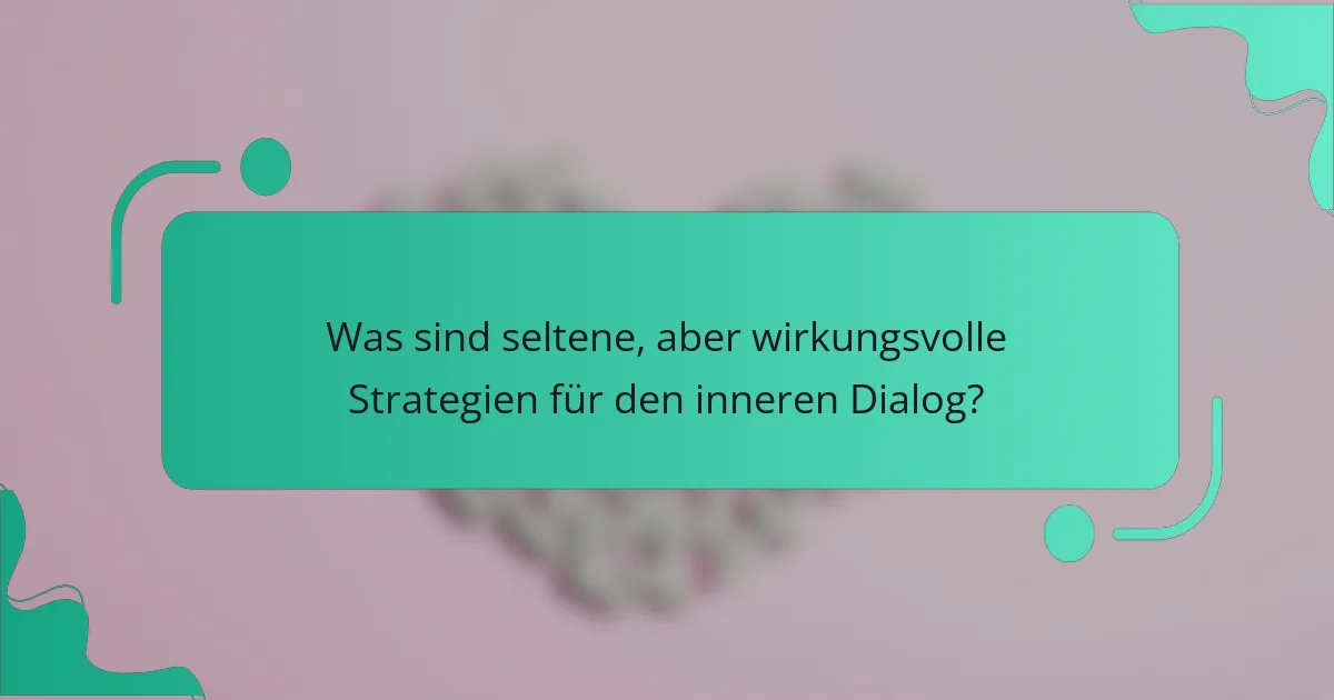 Was sind seltene, aber wirkungsvolle Strategien für den inneren Dialog?