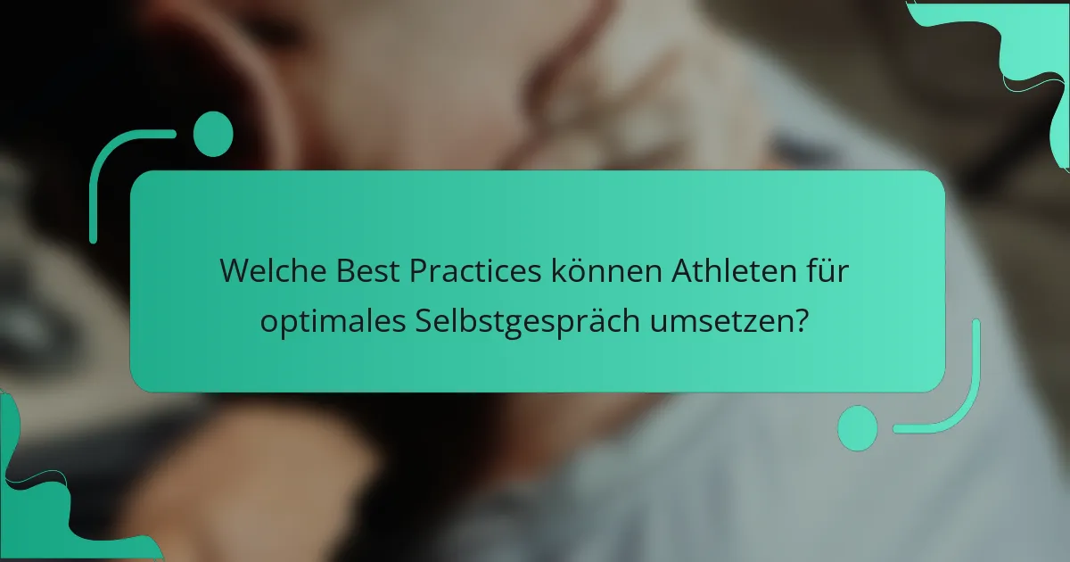 Welche Best Practices können Athleten für optimales Selbstgespräch umsetzen?