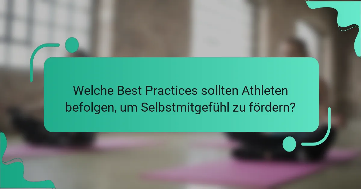 Welche Best Practices sollten Athleten befolgen, um Selbstmitgefühl zu fördern?