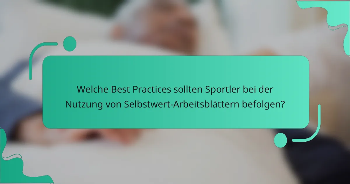 Welche Best Practices sollten Sportler bei der Nutzung von Selbstwert-Arbeitsblättern befolgen?