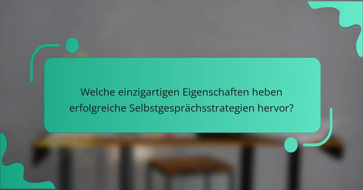 Welche einzigartigen Eigenschaften heben erfolgreiche Selbstgesprächsstrategien hervor?