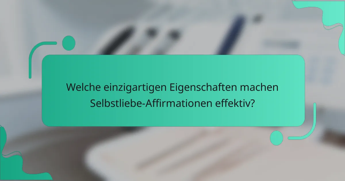 Welche einzigartigen Eigenschaften machen Selbstliebe-Affirmationen effektiv?