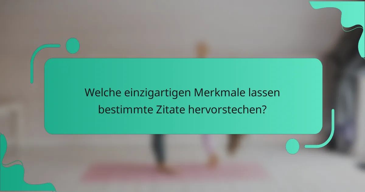 Welche einzigartigen Merkmale lassen bestimmte Zitate hervorstechen?