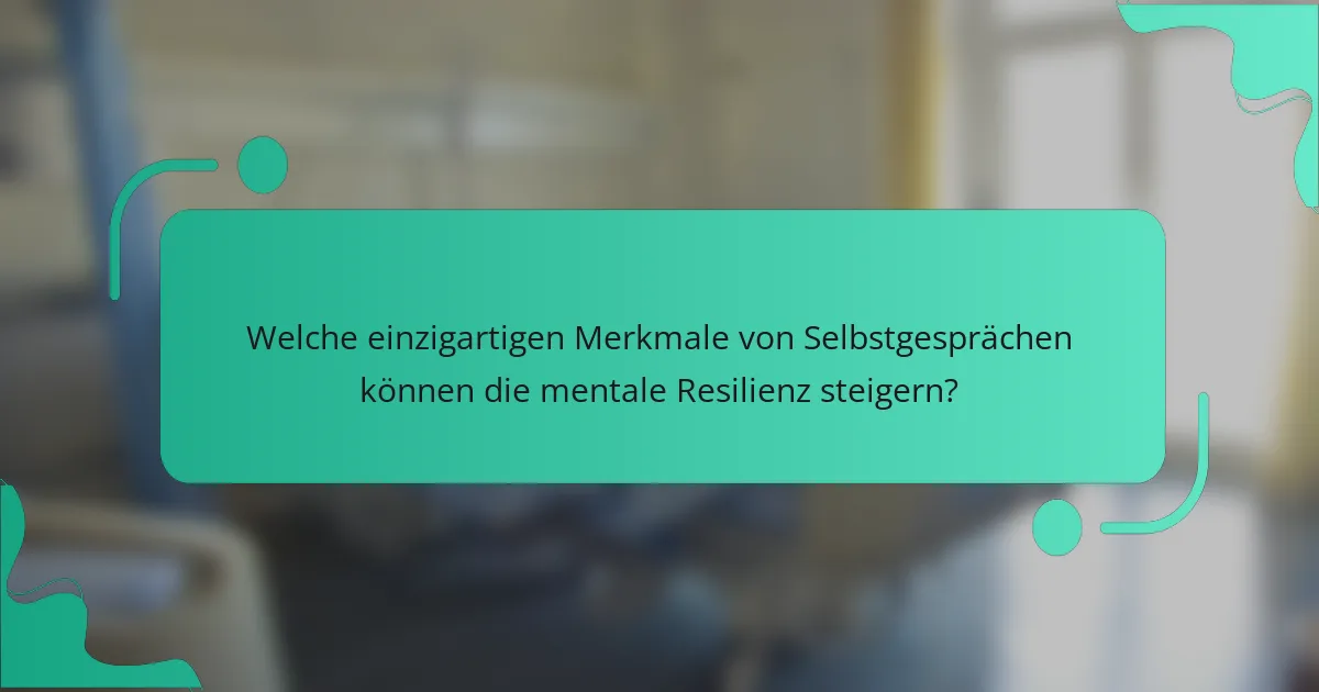 Welche einzigartigen Merkmale von Selbstgesprächen können die mentale Resilienz steigern?