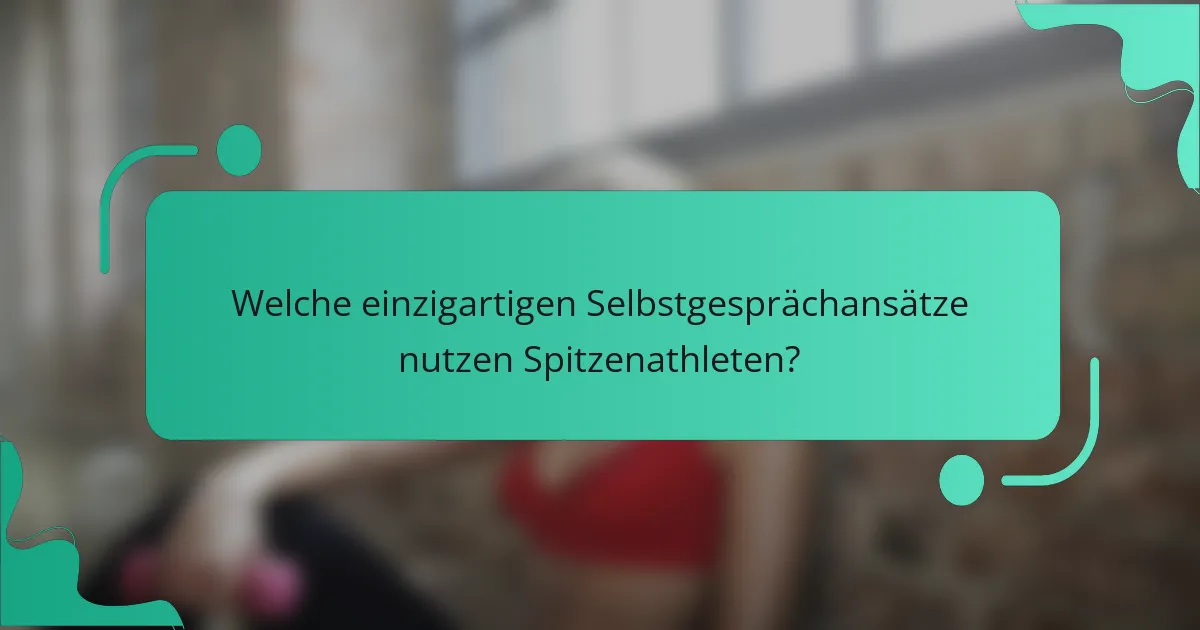 Welche einzigartigen Selbstgesprächansätze nutzen Spitzenathleten?