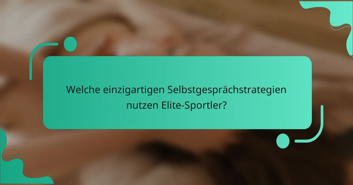 Welche einzigartigen Selbstgesprächstrategien nutzen Elite-Sportler?
