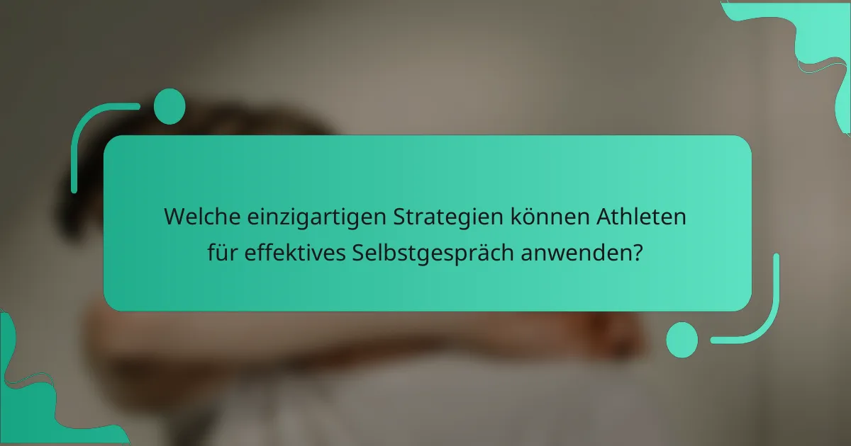 Welche einzigartigen Strategien können Athleten für effektives Selbstgespräch anwenden?