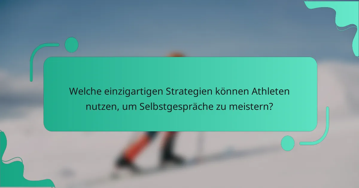 Welche einzigartigen Strategien können Athleten nutzen, um Selbstgespräche zu meistern?