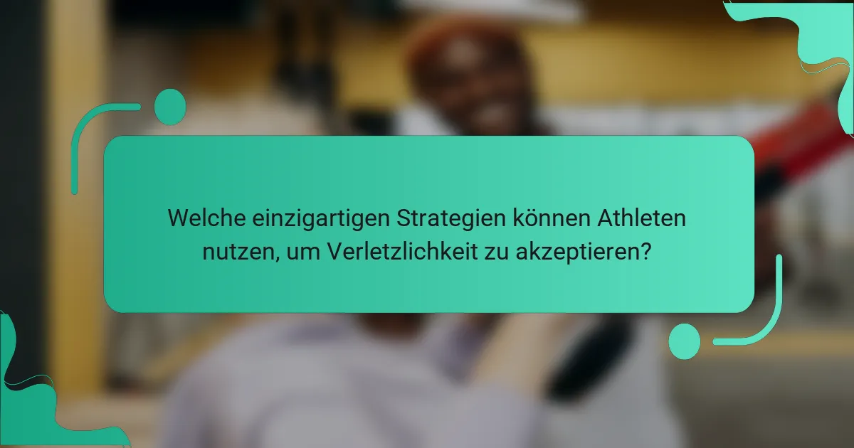 Welche einzigartigen Strategien können Athleten nutzen, um Verletzlichkeit zu akzeptieren?