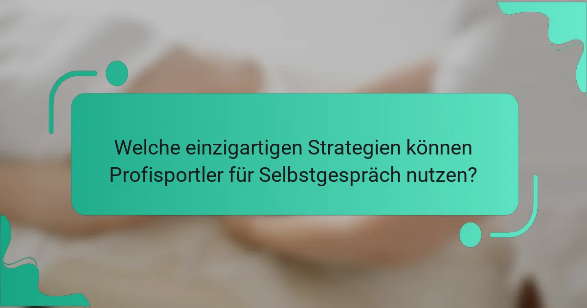 Welche einzigartigen Strategien können Profisportler für Selbstgespräch nutzen?