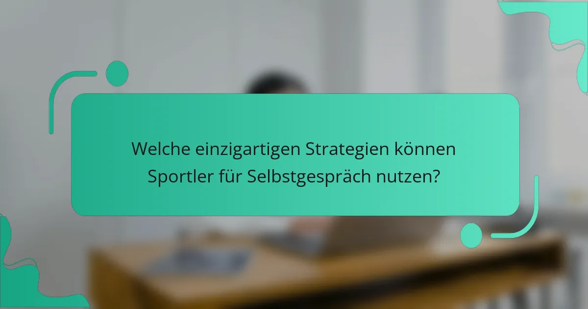 Welche einzigartigen Strategien können Sportler für Selbstgespräch nutzen?