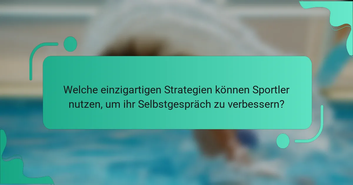 Welche einzigartigen Strategien können Sportler nutzen, um ihr Selbstgespräch zu verbessern?
