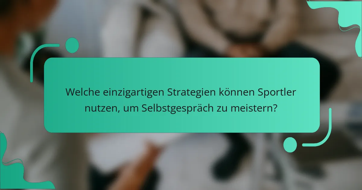 Welche einzigartigen Strategien können Sportler nutzen, um Selbstgespräch zu meistern?
