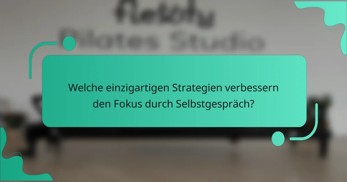Welche einzigartigen Strategien verbessern den Fokus durch Selbstgespräch?